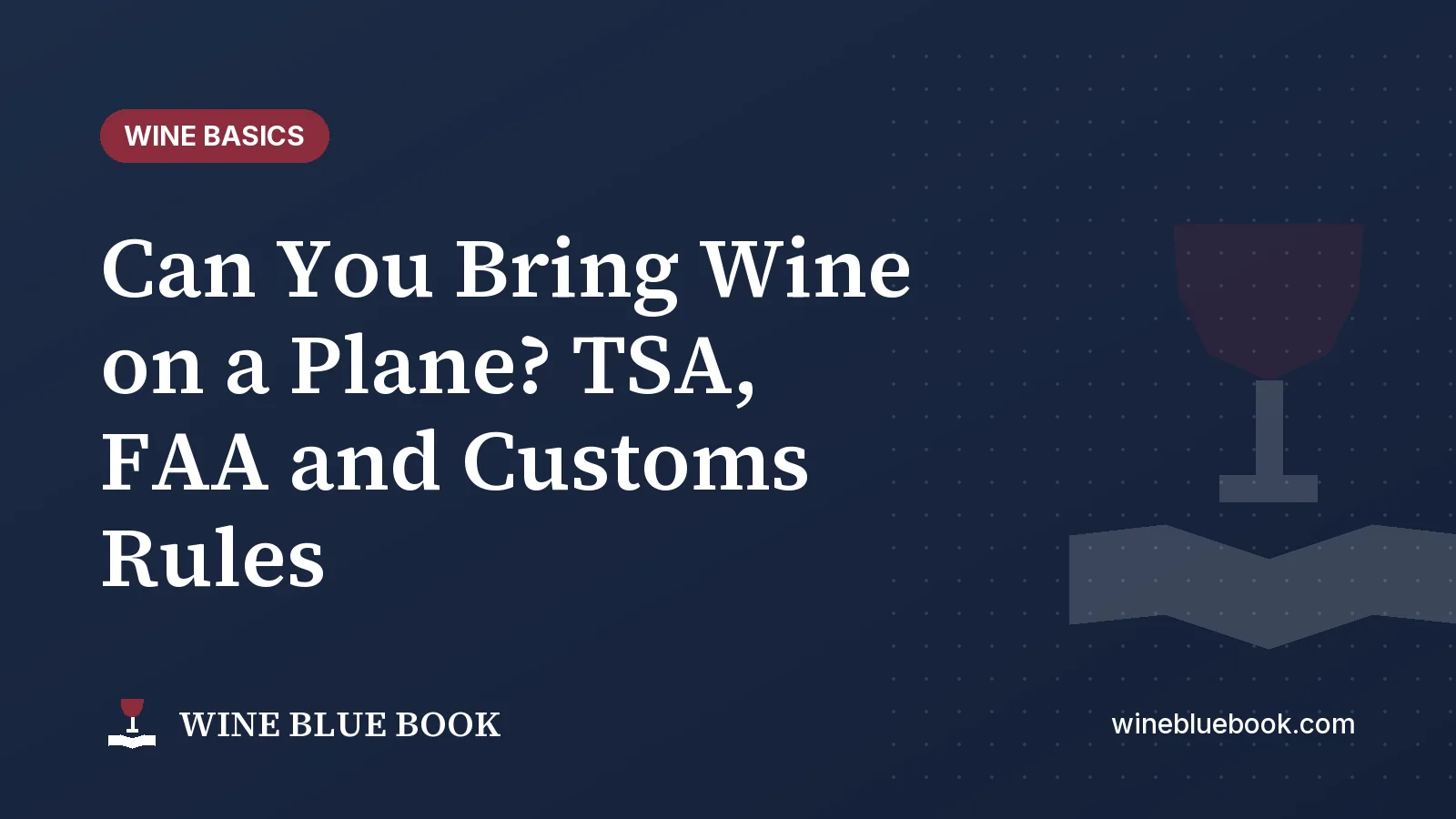 Navy Wine Blue Book title card reading “Can You Bring Wine on a Plane? TSA, FAA and Customs Rules”