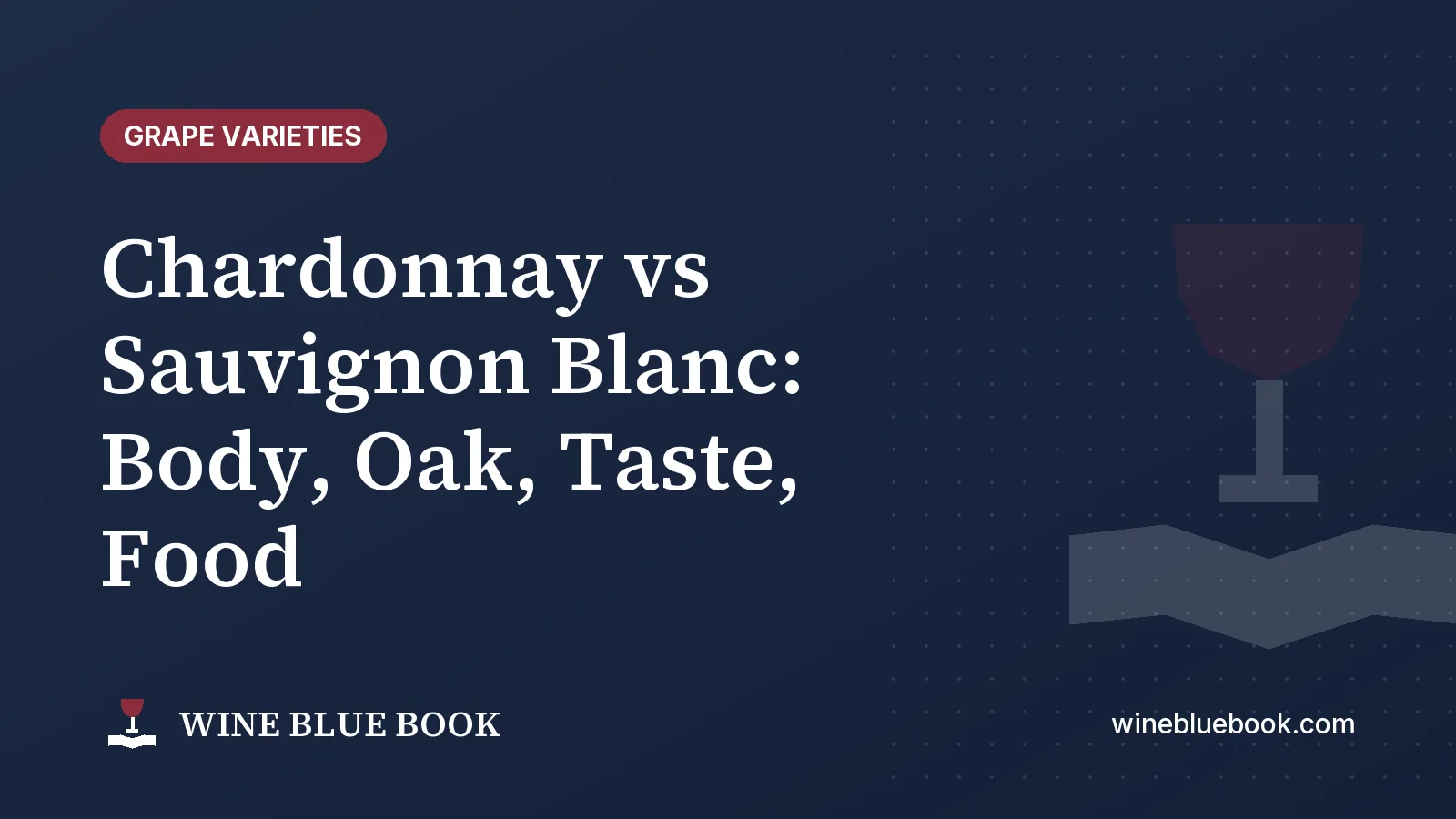 Navy Wine Blue Book title card reading “Chardonnay vs Sauvignon Blanc: Body, Oak, Taste, Food”