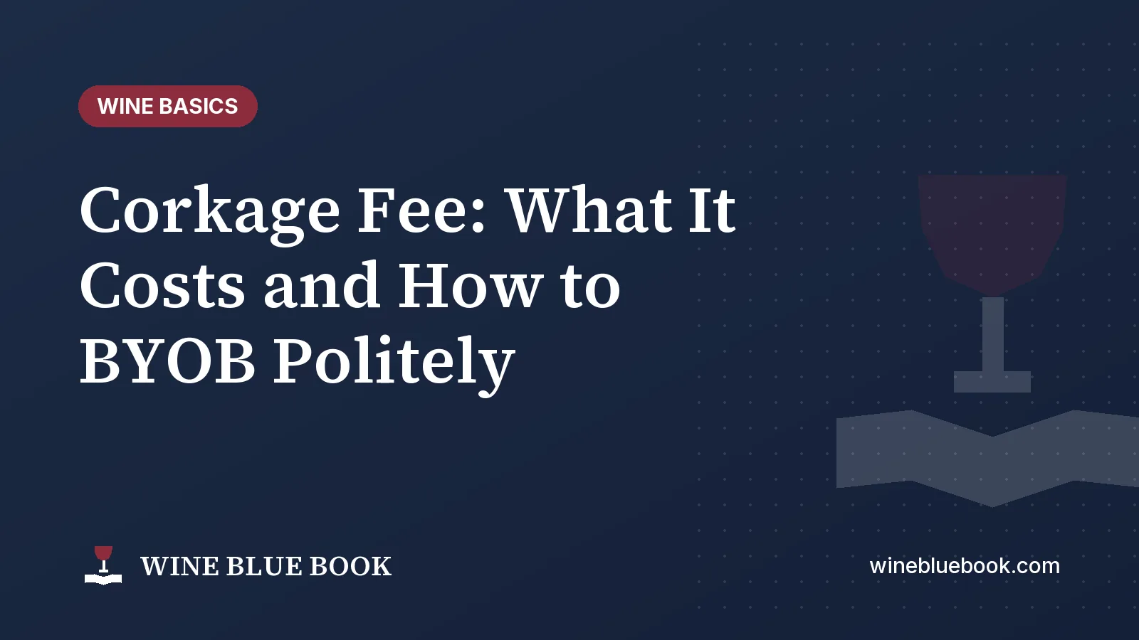 Navy Wine Blue Book title card reading “Corkage Fee: What It Costs and How to BYOB Politely”