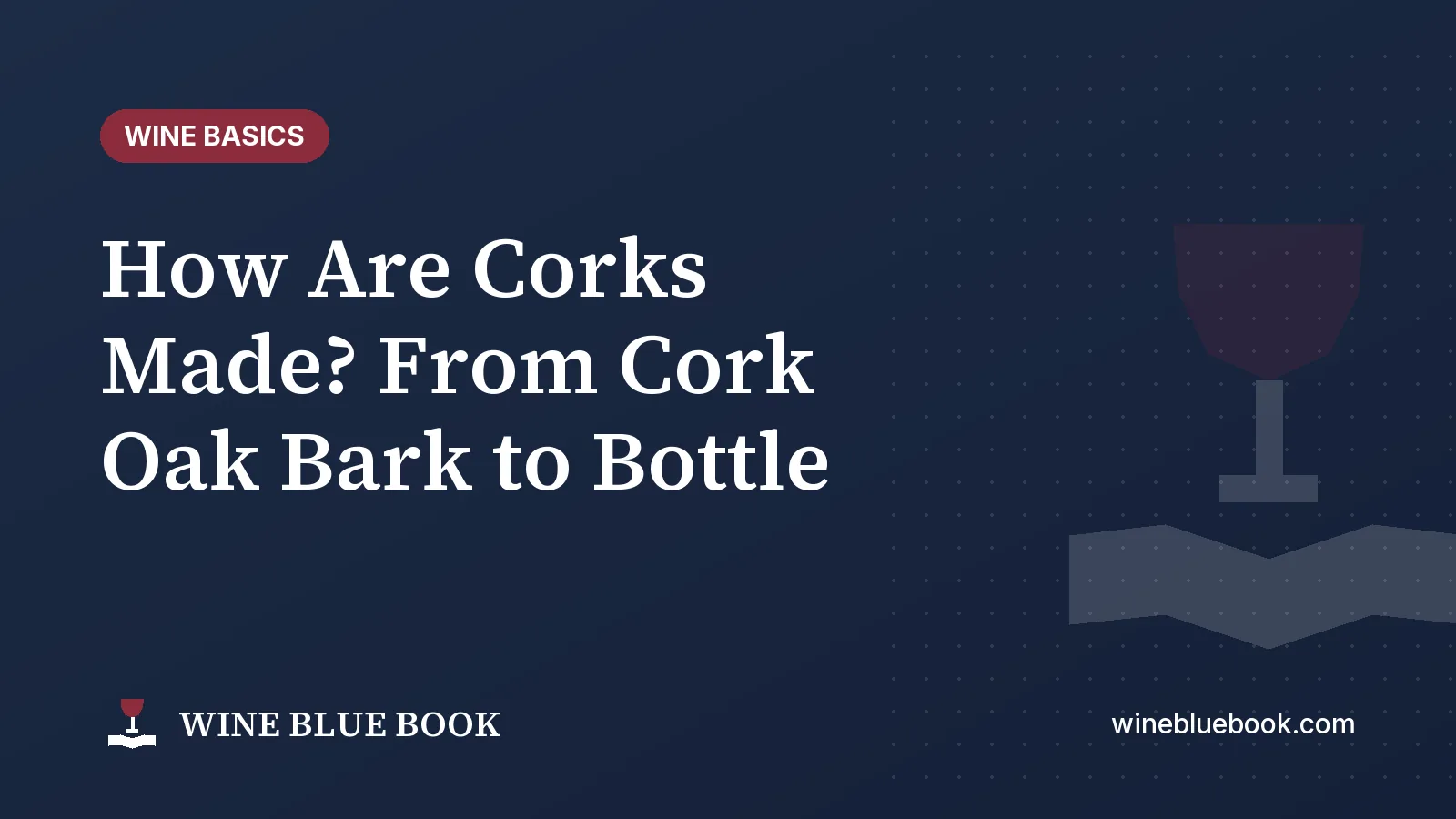 Navy Wine Blue Book title card reading “How Are Corks Made? From Cork Oak Bark to Bottle”