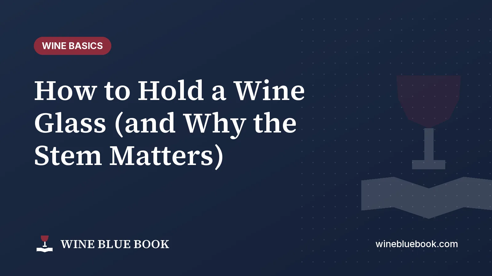 Navy Wine Blue Book title card reading “How to Hold a Wine Glass (and Why the Stem Matters)”