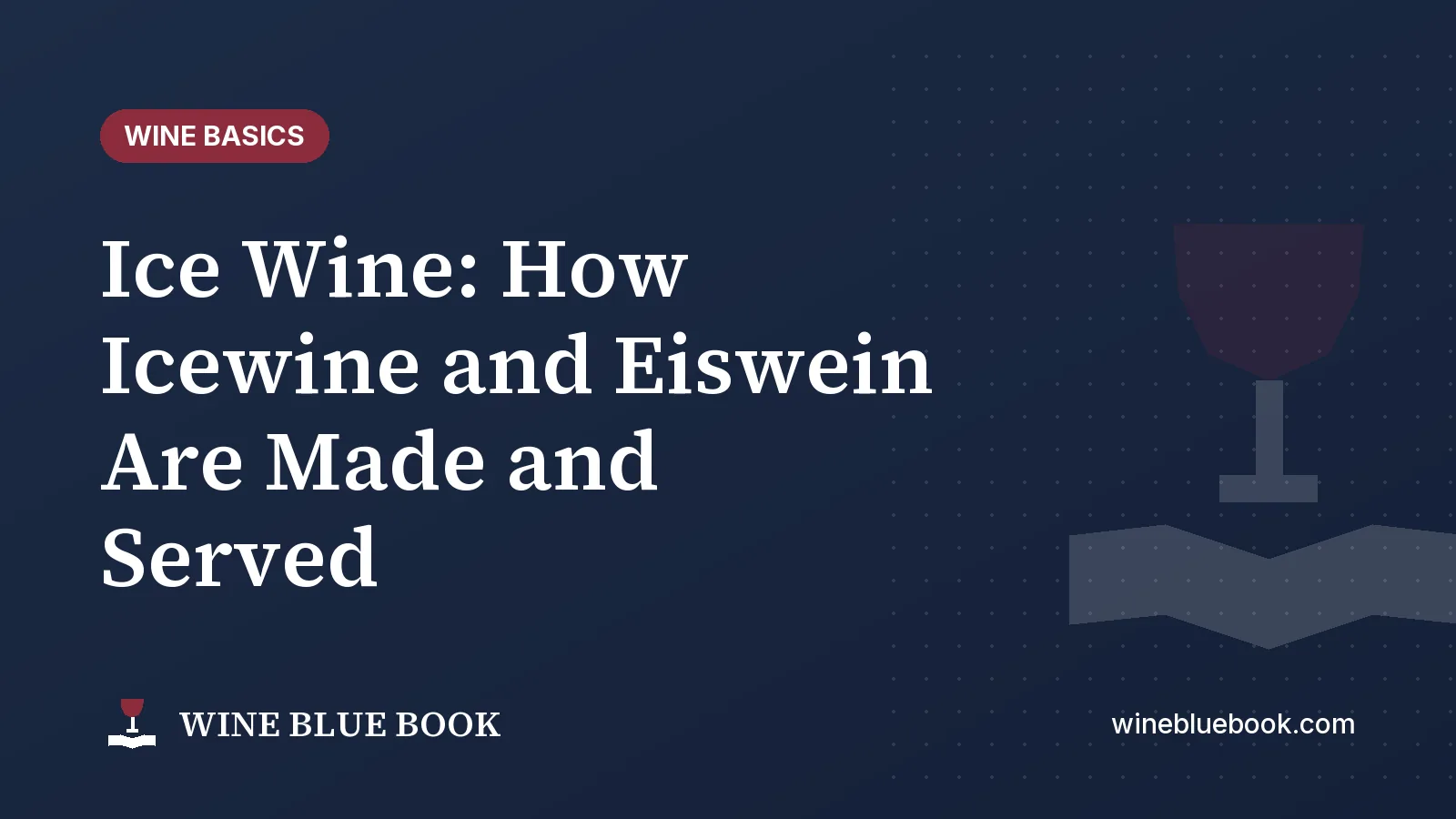 Navy Wine Blue Book title card reading “Ice Wine: How Icewine and Eiswein Are Made and Served”