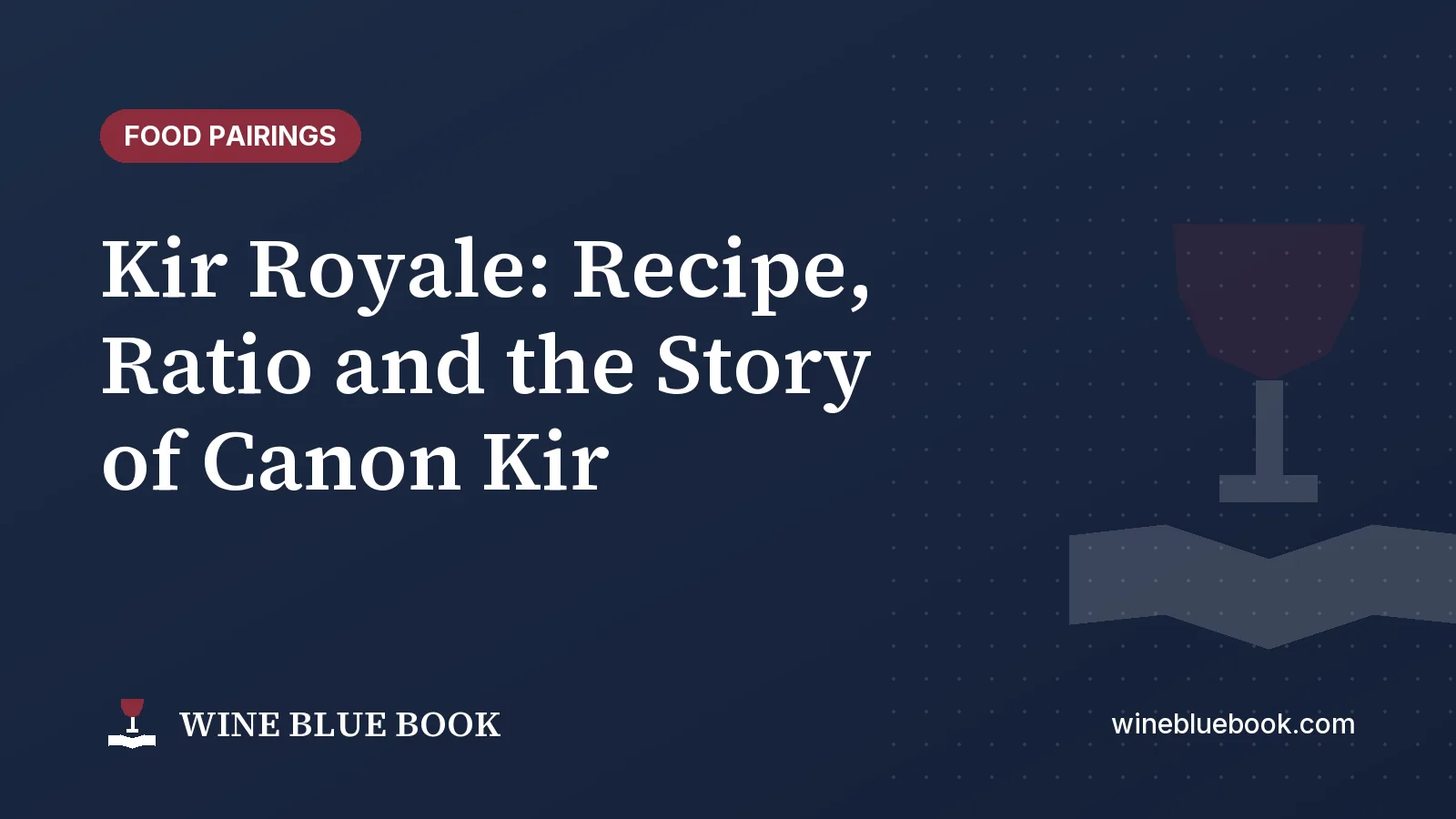 Navy Wine Blue Book title card reading “Kir Royale: Recipe, Ratio and the Story of Canon Kir”
