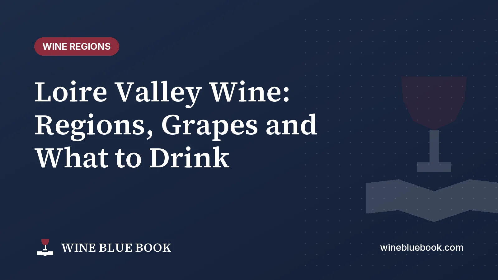 Navy Wine Blue Book title card reading “Loire Valley Wine: Regions, Grapes and What to Drink”