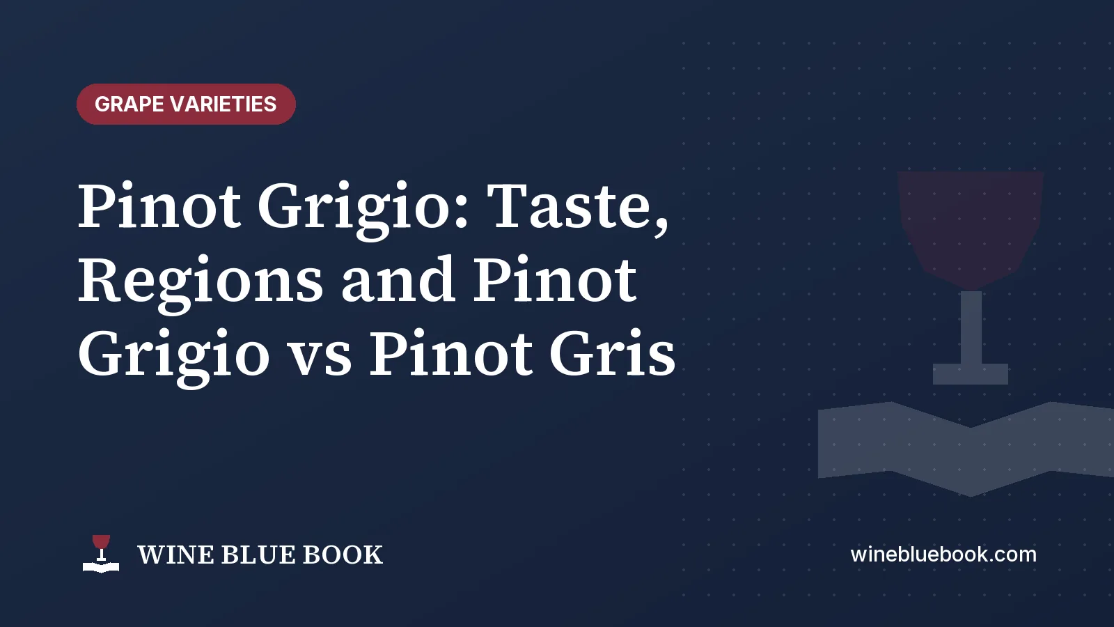 Navy Wine Blue Book title card reading “Pinot Grigio: Taste, Regions and Pinot Grigio vs Pinot Gris”