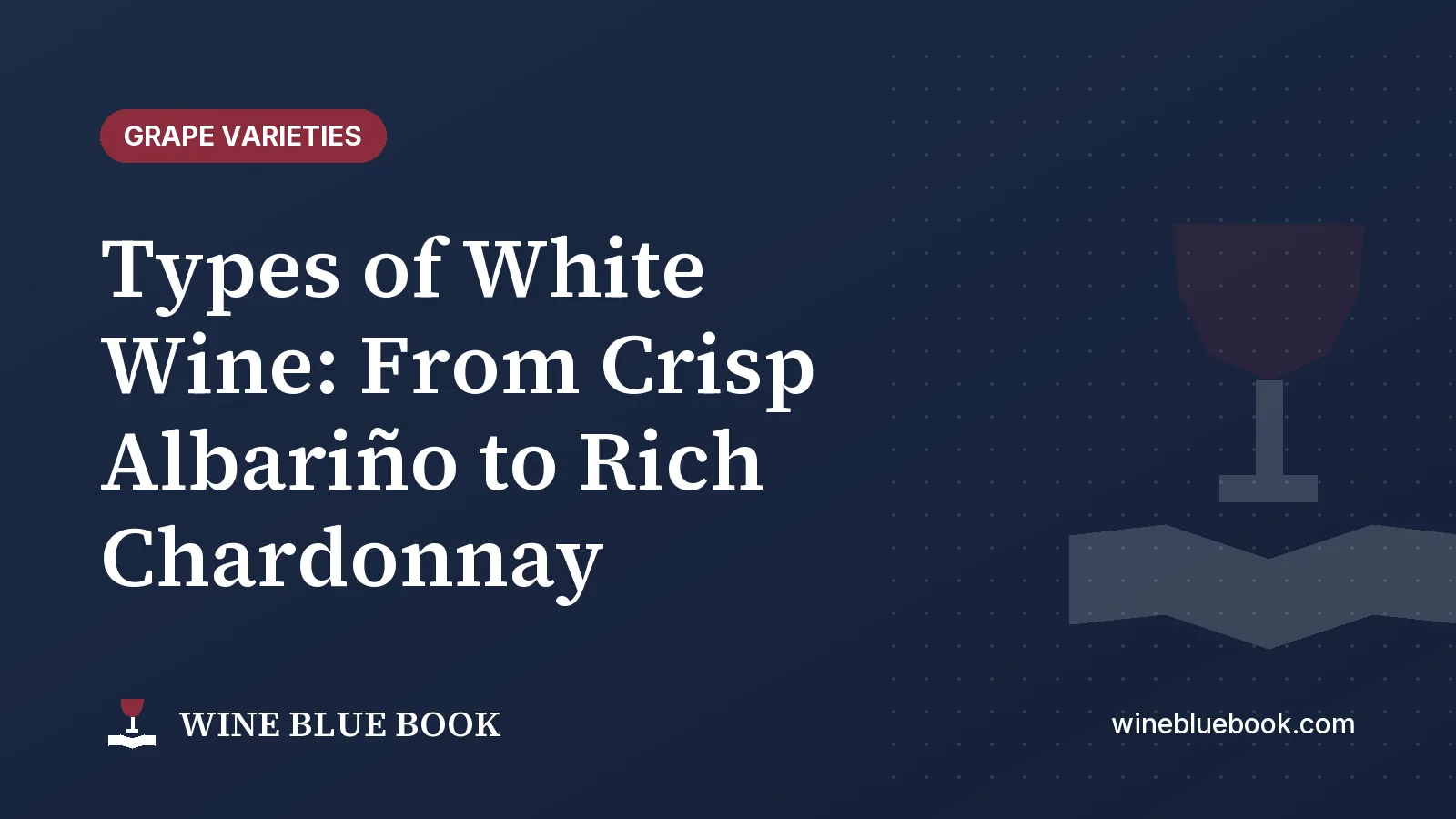 Navy Wine Blue Book title card reading “Types of White Wine: From Crisp Albariño to Rich Chardonnay”