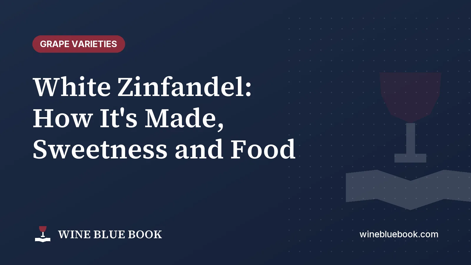 Navy Wine Blue Book title card reading “White Zinfandel: How It's Made, Sweetness and Food”