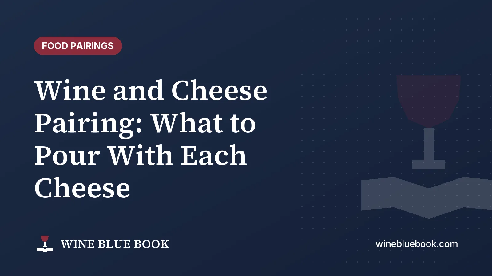 Navy Wine Blue Book title card reading “Wine and Cheese Pairing: What to Pour With Each Cheese”