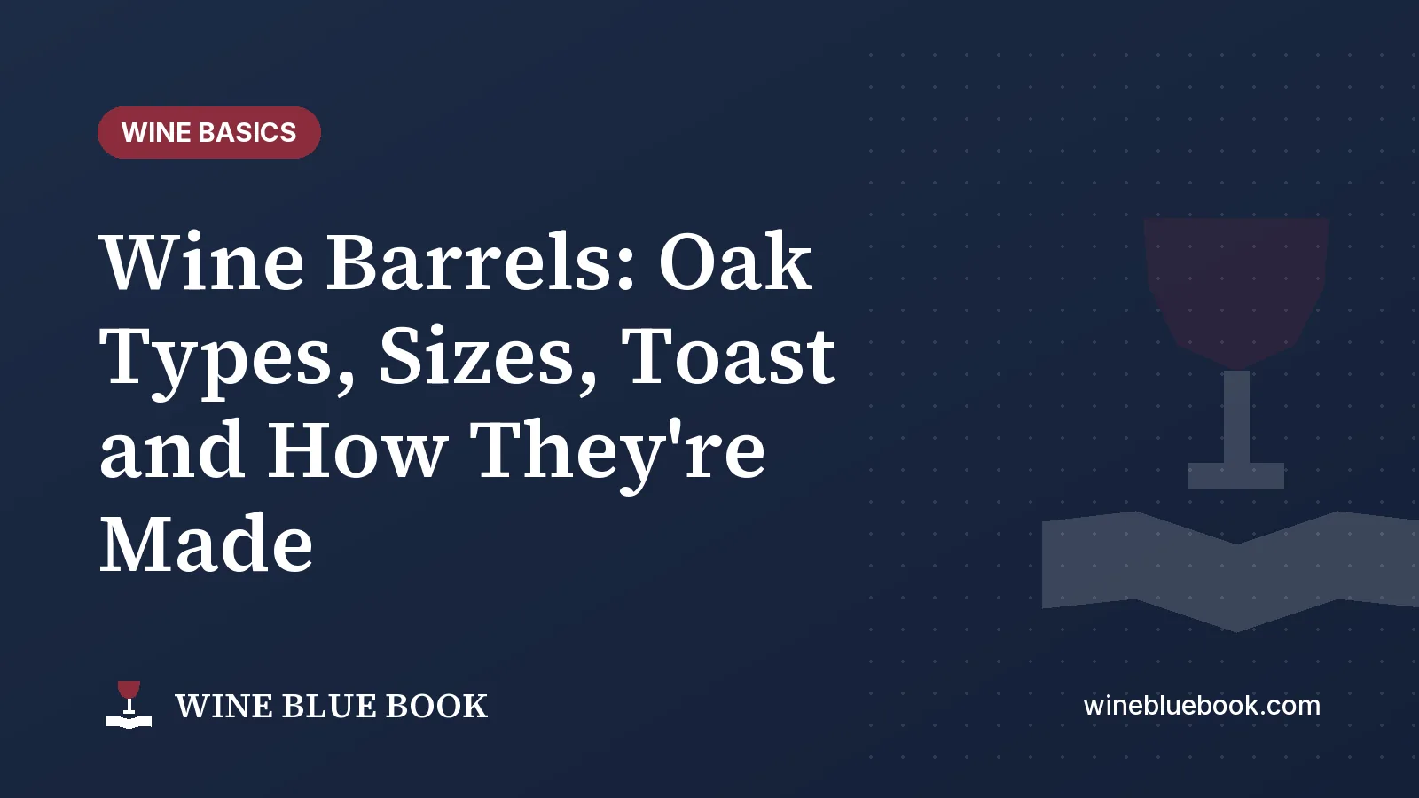 Navy Wine Blue Book title card reading “Wine Barrels: Oak Types, Sizes, Toast and How They're Made”