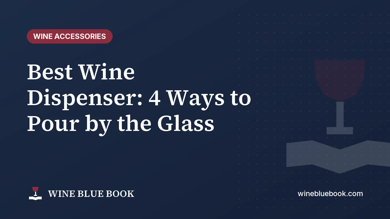Navy Wine Blue Book title card reading “Best Wine Dispenser: 4 Ways to Pour by the Glass”